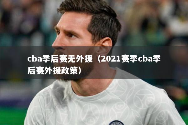cba季后赛无外援（2021赛季cba季后赛外援政策）