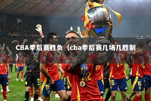 CBA季后赛胜负（cba季后赛几场几胜制）