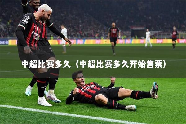 中超比赛多久（中超比赛多久开始售票）