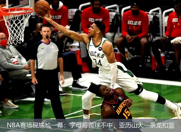 NBA赛场现尴尬一幕:字母哥罚球不中,亚历山大一条龙扣篮