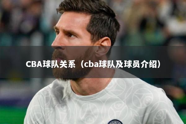 CBA球队关系（cba球队及球员介绍）