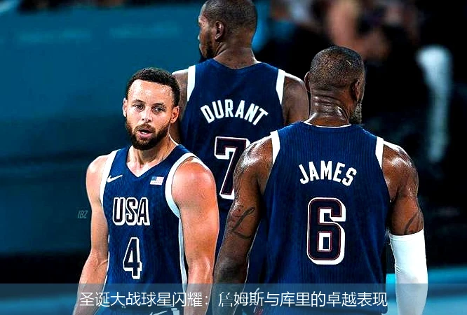 圣诞大战球星闪耀：詹姆斯与库里的卓越表现