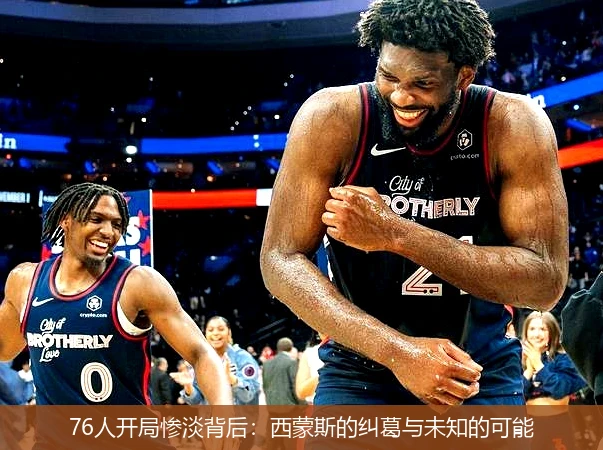 76人开局惨淡背后:西蒙斯的纠葛与未知的可能
