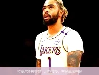 拉塞尔谈被交易:坦然接受,赛场表现亮眼