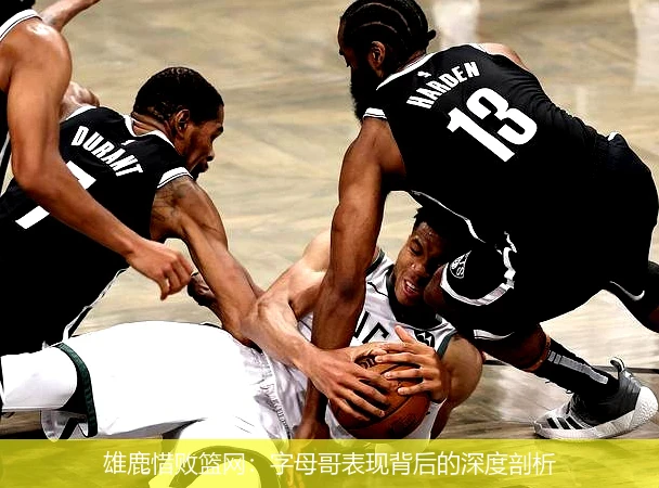雄鹿惜败篮网：字母哥表现背后的深度剖析