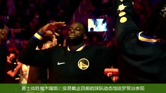勇士战胜魔术背后：交易截止日前的球队动态与追梦复出表现