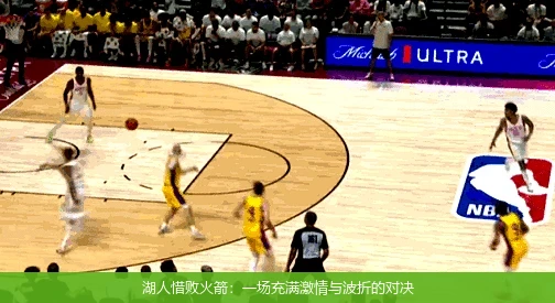湖人惜败火箭:一场充满激情与波折的对决