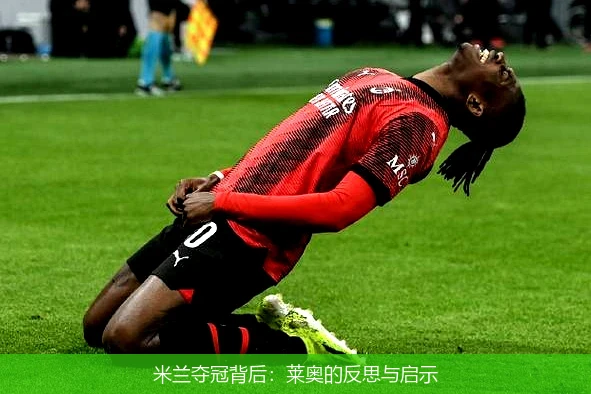 米兰夺冠背后：莱奥的反思与启示
