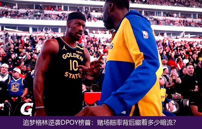 4月8日讯,追梦格林逆袭DPOY榜首：赌场赔率背后藏着多少暗流？