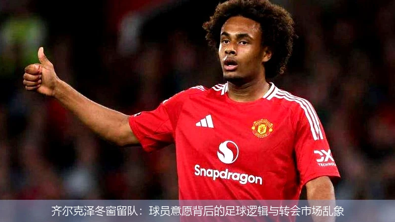 齐尔克泽冬窗留队：球员意愿背后的足球逻辑与转会市场乱象