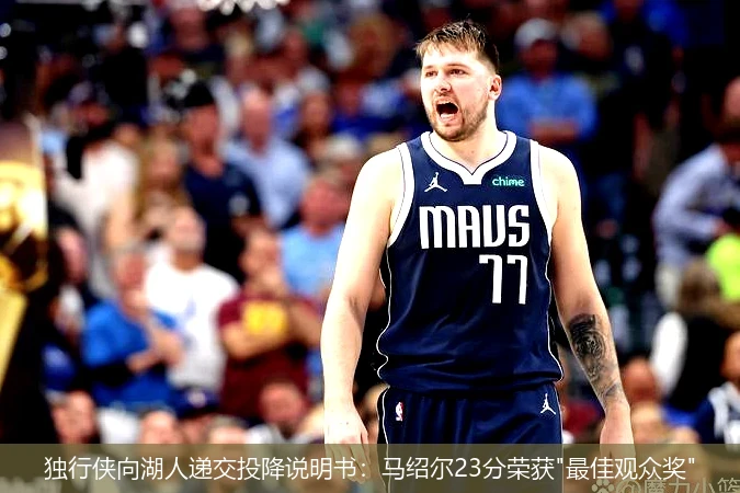 4月11日讯,独行侠向湖人递交投降说明书：马绍尔23分荣获