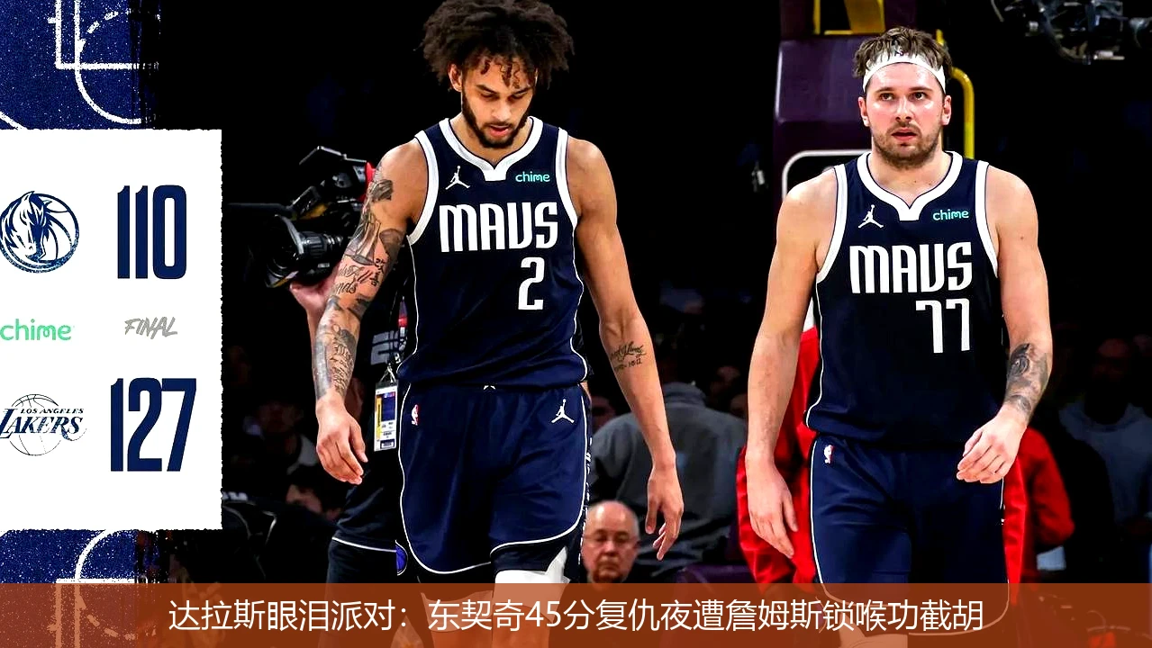 4月11日讯,达拉斯眼泪派对：东契奇45分复仇夜遭詹姆斯锁喉功截胡