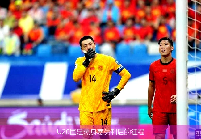 U20国足热身赛失利后的征程