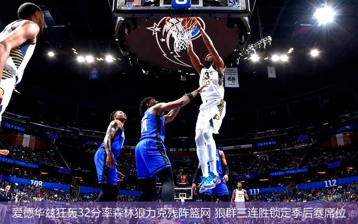 4月13日讯,爱德华兹狂轰32分率森林狼力克残阵篮网 狼群三连胜锁定季后赛席位