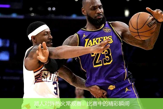 湖人对阵热火常规赛：比赛中的精彩瞬间