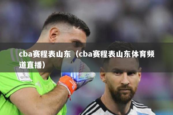 cba赛程表山东（cba赛程表山东体育频道直播）