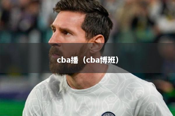 cba播（cba博班）