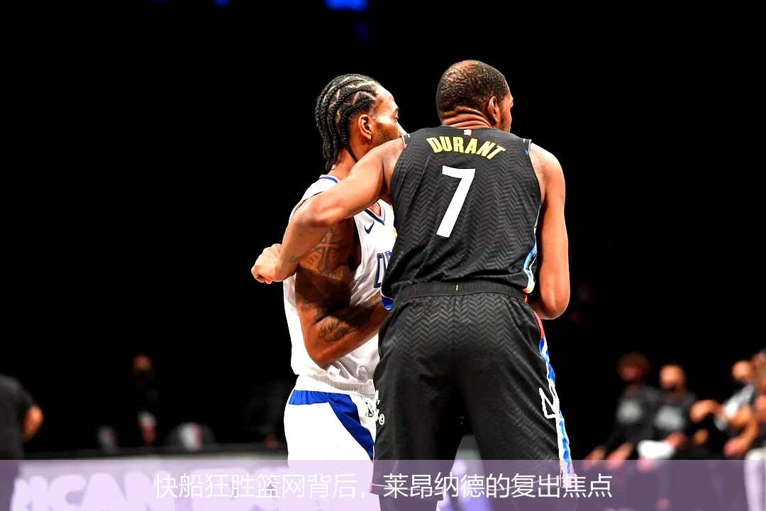 快船狂胜篮网背后，莱昂纳德的复出焦点