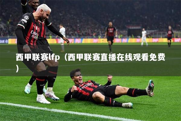 西甲联赛lfp（西甲联赛直播在线观看免费）