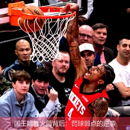 国王险胜火箭背后：罚球弱点的逆袭