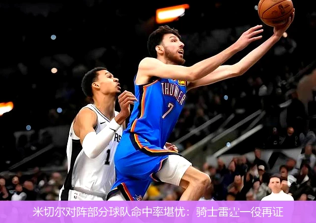 米切尔对阵部分球队命中率堪忧：骑士雷霆一役再证
