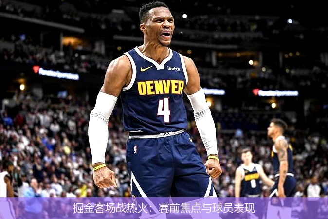 掘金客场战热火：赛前焦点与球员表现