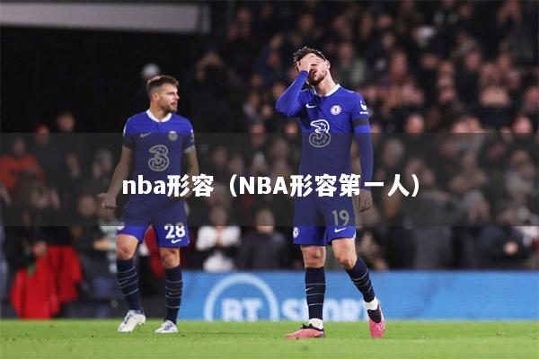 nba形容（NBA形容第一人）