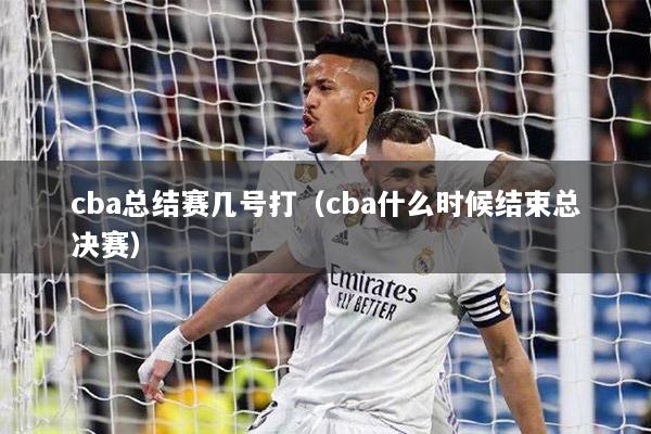 cba总结赛几号打（cba什么时候结束总决赛）