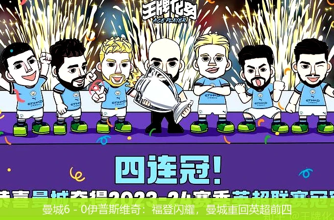 曼城6 - 0伊普斯维奇：福登闪耀，曼城重回英超前四