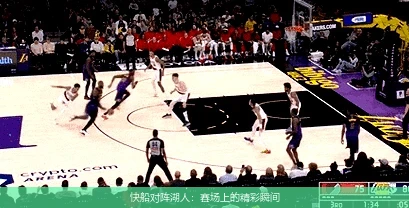 快船对阵湖人：赛场上的精彩瞬间